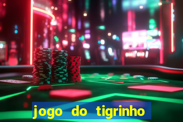 jogo do tigrinho que ganha dinheiro no cadastro